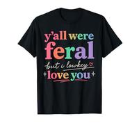 Y'All were Feral But I Low Key Love You - Cita Divertida Camiseta