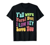 Y'all were Feral But I Low Key Love You Teacher Humor Women Camiseta