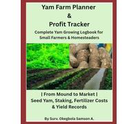Yam Farm Planner & Profit Tracker: Complete Yam Growing Logbook for Small Farmers | Land Prep to Harvest Records, Seed Yams, Fertilizer Costs & Yield Tracker