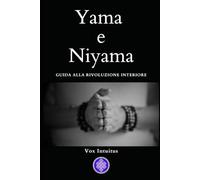 Yama e Niyama: Guida pratica alla rivoluzione interiore