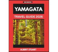 YAMAGATA TRAVEL GUIDE 2026: An Essential Handbook For First-time Tourists Planning Their Trip