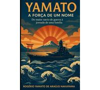 Yamato - A Força de um Nome: Do Maior Navio de Guerra à Jornada de uma Família
