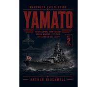 Yamato: Imperial Japan’s Super Battleship, Design, Weapons, Leyte Gulf, Operation Ten-Go & Legacy (Warships Field Guide)