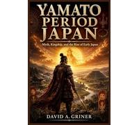 Yamato Period Japan: Myth, Kingship, and the Rise of Early Japan