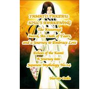 YAMATO TAKERU: SOUL'S AWAKENINGThe Kusanagi Sword, An Oath of Tears, and a Journey to Embrace Love: 24 (Echoes of the Kami: Echoes of the Kami: A Journey into Japanese Mythology)
