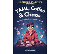 YAML, Coffee & Chaos: Confessions of a DevOps Engineer: Surviving AI, Cloud, Code, and Controlled Mayhem