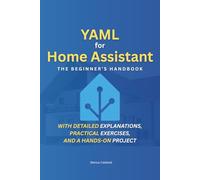 YAML for Home Assistant: The Beginner's Handbook: Step by Step to a Smart Home - With detailed explanations, practical exercises, and a hands-on project