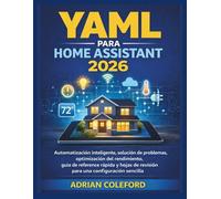 YAML para Home Assistant 2026: Automatización inteligente, solución de problemas, optimización del rendimiento, guía de referencia rápida y hojas de revisión para una configuración sencilla