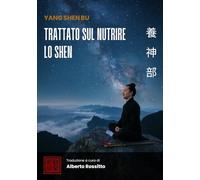 Yang Shen Bu: Trattato sul nutrire lo Shen (I classici della medicina cinese)