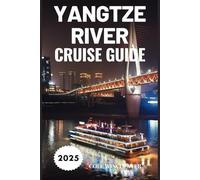 YANGTZE RIVER CRUISE GUIDE 2025: Sailing Through History, Nature, and Culture