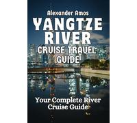 YANGTZE RIVER CRUISE TRAVEL GUIDE: Your Complete River Cruise Guide (ULTIMATE RIVER CRUISE GUIDE SERIES)