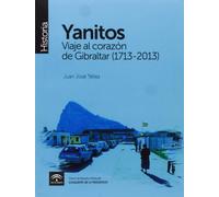 Yanitos: Viaje al corazón de Gibraltar (1713-2013): Viaje Al Corazon de Gibraltar (1713-2013) (Monografía-Historia)