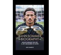 YANN SOMMER BIOGRAPHY: Silence Behind the Net: A Life Measured in Saves