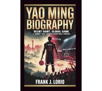 YAO MING BIOGRAPHY: Silent Giant, Global Game: A Journey That Changed Basketball Forever