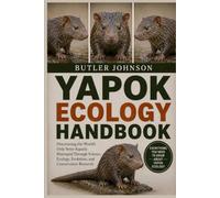 YAPOK ECOLOGY HANDBOOK: Discovering the World’s Only Semi-Aquatic Marsupial Through Science, Ecology, Evolution, and Conservation Research