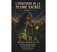 Yara, dernière gardienne de la vie: La Terre peut-elle survivre sans son dernier souffle ? (L'Héritière de la Plume Sacrée)