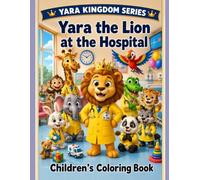 Yara the Lion at the Hospital (YARA KINGDOM SERIES)