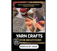 YARN CRAFTS FOR BEGINNERS: Pompoms, Tassels & Wall Hangings with Quick Projects to Sell on Etsy