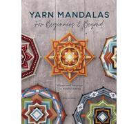 Yarn Mandalas For Beginners And Beyond: Weave yarn mandalas for mindful meditation