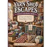 Yarn Shop Escapes Adult Coloring Book: 60 Cozy Craft Boutiques, Wool Displays & Peaceful Knitting Spaces to Color