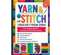 YARN & STITCH Crochet from Scratch: The complete guide to learning crochet from scratch (Crochet Made Simple Series)