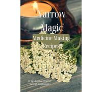 Yarrow Magic Medicine Making Recipes (Herbal Magic)