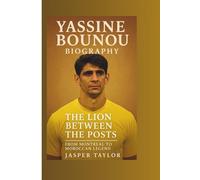 YASSINE BOUNOU BIOGRAPHY: The Lion Between the Posts - From Montreal to Moroccan Legend
