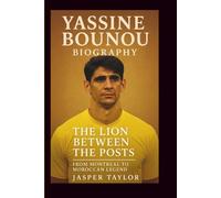 YASSINE BOUNOU BIOGRAPHY: The Lion Between the Posts - From Montreal to Moroccan Legend