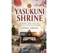 Yasukuni Shrine: Memory, War, and the Battle Over History