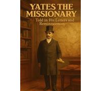 Yates the Missionary: As Told in His Letters and Reminiscences