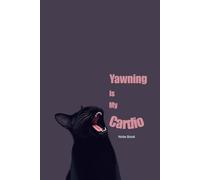 Yawning is my Cardio: A Funny Cat Notebook for Notes, Ideas, Lists, and Daily Adventures | 6 x 9 inches | 100 Line Pages