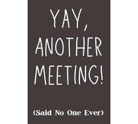 Yay, Another Meeting! Said No One Ever Notebook - Funny Office Work Journal for Taking Meeting Minutes | Sarcastic Coworker Gift, Work Humor Notebook for Men & Women | 120 Lined Pages