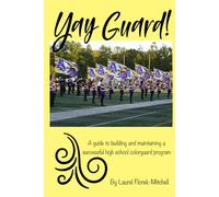 Yay Guard!: A guide to building and maintaining as successful high school colorguard program.
