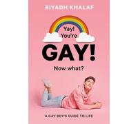 Yay! You're Gay! Now What?: A Gay Boy's Guide to Life