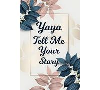Yaya Tell Me Your Story: A Guided Keepsake for Yaya to Pass Down Her Life, Culture, and Loving Memories.
