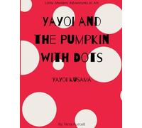 Yayoi and the Pumpkin With Dots: Yayoi Kusama (Little Masters Adventures in Art)