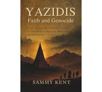 Yazidis: Faith and Genocide: From Ancient Mesopotamia to ISIS - A True Story of Survival, Religion, and Resilience