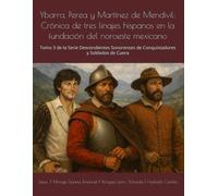 Ybarra, Perea y Martínez de Mendívil: Crónica de tres linajes hispanos en la fundación del noroeste mexicano: Tomo 3 de la Serie Descendientes ... de Dragones de Cuera y Conquistadores)