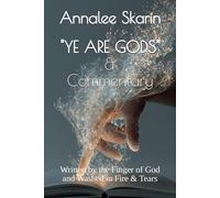 "YE ARE GODS" & Commentary:: Written by the Finger of God and Washed in Fire & Tears