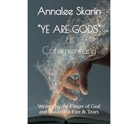 "YE ARE GODS" & Commentary:: Written by the Finger of God and Washed in Fire & Tears (A River Great and Broad: a Compilation of Annalee Skarin's Books)