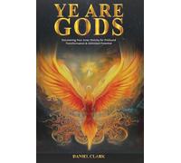 YE ARE GODS: Discovering Your Inner Divinity for Profound Transformation & Unlimited Potential