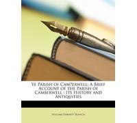 Ye Parish of Cam̃erwell: A Brief Account of the Parish of Camberwell : Its History and Antiquities