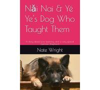 Yé Ye and the Dog Who Taught Him: A story about love, learning, and a very special German Shepherd