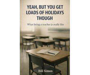 Yeah, But You Get Loads Of Holidays Though: What Being A Teacher Is Realy Like