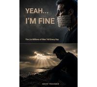 Yeah, I'm Fine: The Lie Millions of Men Tell Every Day - and How to Stop