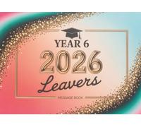 Year 6 Leavers Message Book 2026: Keepsake for Classmates, Teachers & Family to Share Wishes and Autographs at the End of Primary School