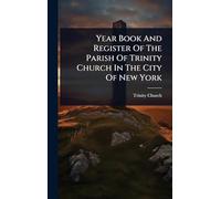 Year Book And Register Of The Parish Of Trinity Church In The City Of New York
