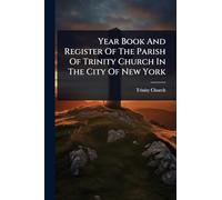 Year Book And Register Of The Parish Of Trinity Church In The City Of New York