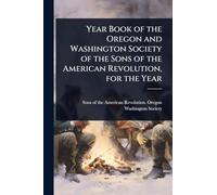 Year Book of the Oregon and Washington Society of the Sons of the American Revolution, for the Year