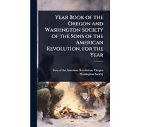 Year Book of the Oregon and Washington Society of the Sons of the American Revolution, for the Year